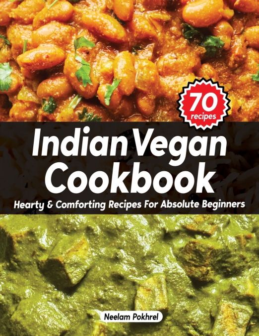Veganbell’s Indian Vegan Cookbook - Hearty and Comforting Recipes for Absolute Beginners
