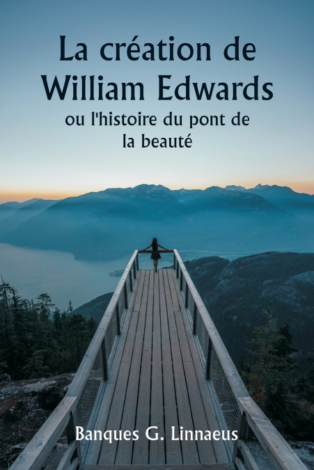 La création de William Edwards  ou l’histoire du pont de la beauté