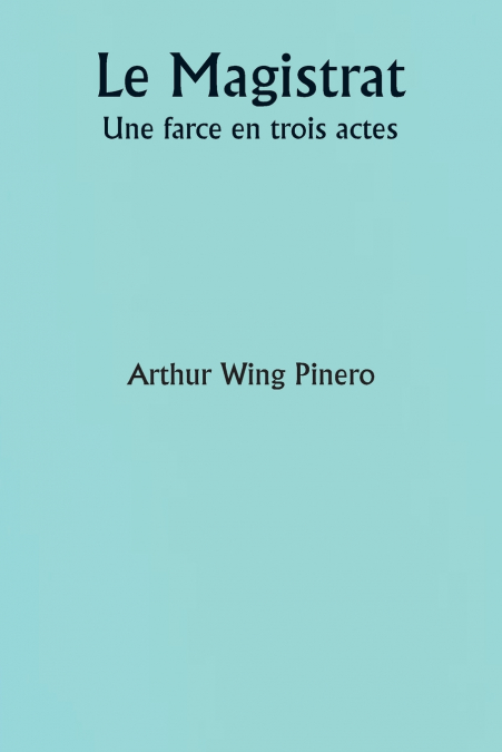 Le Magistrat  Une farce en trois actes
