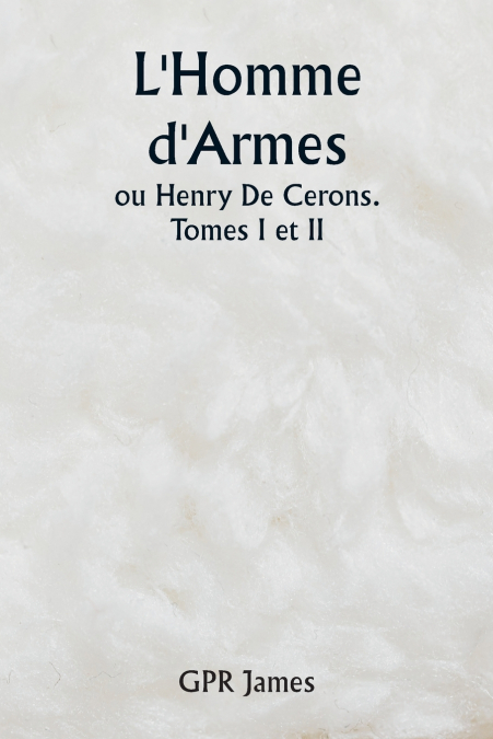 L’Homme d’Armes  ou Henry De Cerons . Tomes I et II
