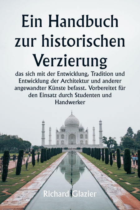 Ein Handbuch zur historischen Verzierung,  das sich mit der Entwicklung, Tradition und Entwicklung der Architektur und anderer angewandter Künste befasst. Vorbereitet für den Einsatz durch Studenten u