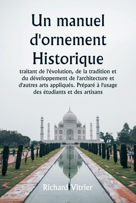 Un manuel d’ornement historique  traitant de l’évolution, de la tradition et du développement de l’architecture et d’autres arts appliqués. Préparé à l’usage des étudiants et des artisans