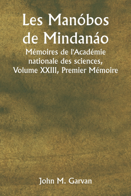 Les Manóbos de Mindanáo  Mémoires de l’Académie nationale des sciences, Volume XXIII, Premier Mémoire