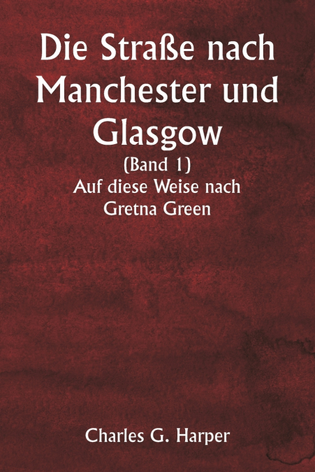 Die Straße nach Manchester und Glasgow  (Band 1)  Auf diese Weise nach Gretna Green