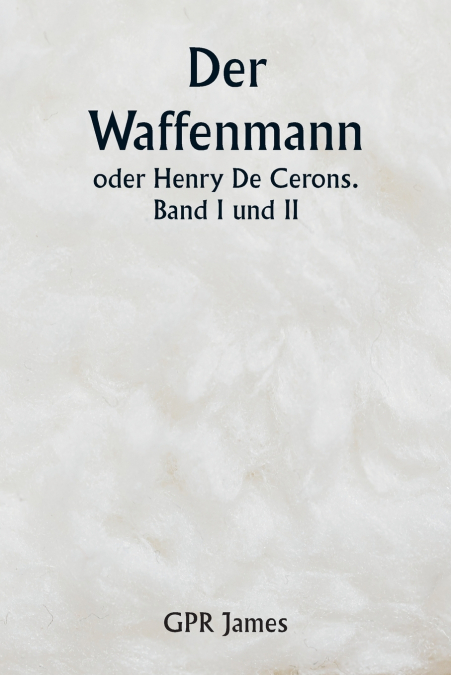 Der Waffenmann  oder Henry De Cerons . Band I und II