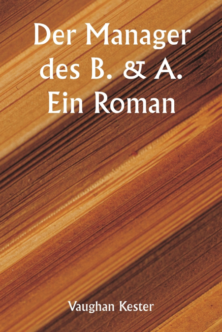 Der Manager des B. & A.  Ein Roman
