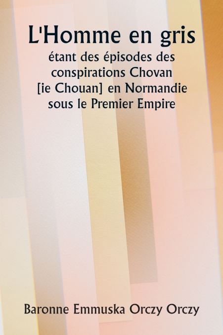 L’Homme en gris  étant des épisodes des conspirations Chovan [ ie Chouan] en Normandie sous le Premier Empire.
