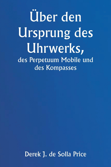 Über den Ursprung des Uhrwerks,  des Perpetuum Mobile und des Kompasses