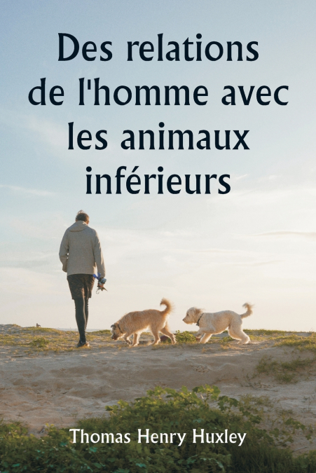Des relations de l’homme avec les animaux inférieurs