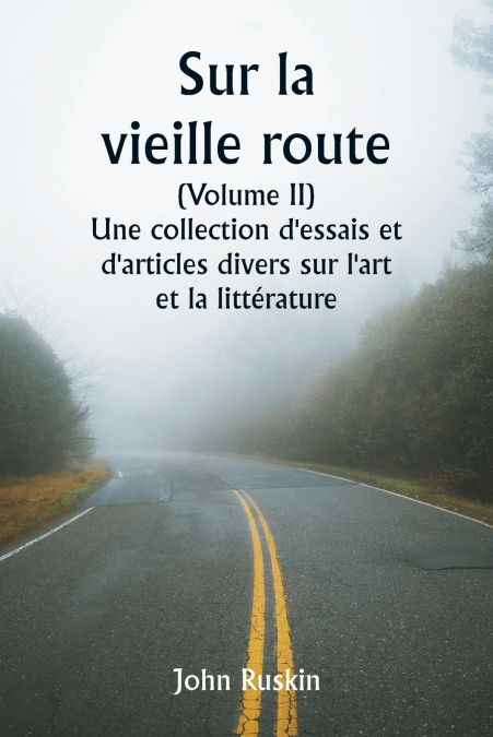 Sur la vieille route  (Volume II)  Une collection d’essais et d’articles divers sur l’art et la littérature