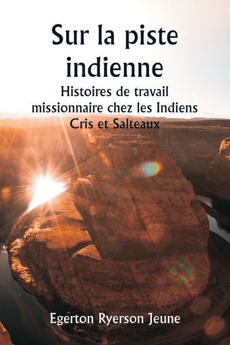 Sur la piste indienne  Histoires de travail missionnaire chez les Indiens Cris et Salteaux