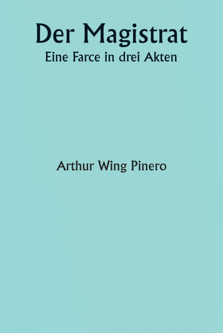 Der Magistrat  Eine Farce in drei Akten