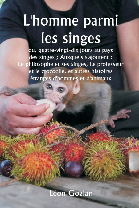 L’homme parmi les singes  ou, quatre-vingt-dix jours au pays des singes ; Auxquels s’ajoutent