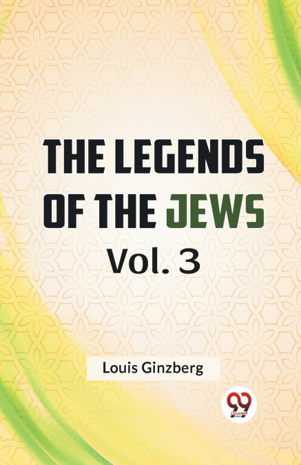 The Legends Of The Jews Vol. 3