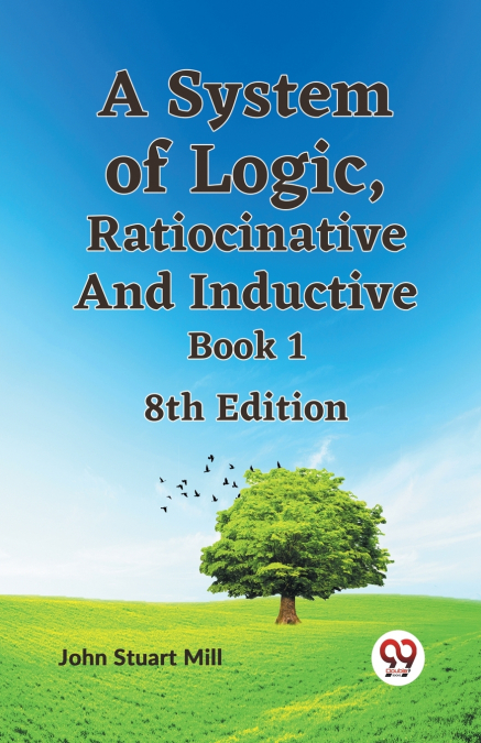 A System Of Logic, Ratiocinative And Inductive Book 1 8Th Edition