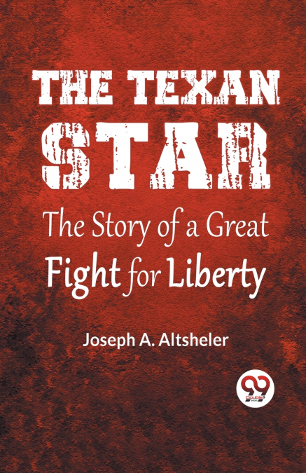 The Texan Star The Story Of A Great Fight For Liberty