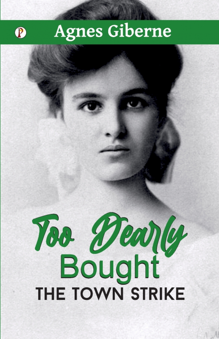 Too Dearly Bought ; or, The Town Strike