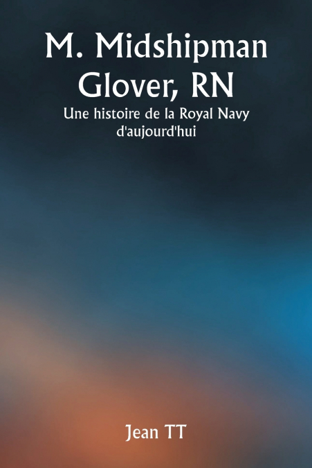 M. Midshipman Glover, RN  Une histoire de la Royal Navy d’aujourd’hui