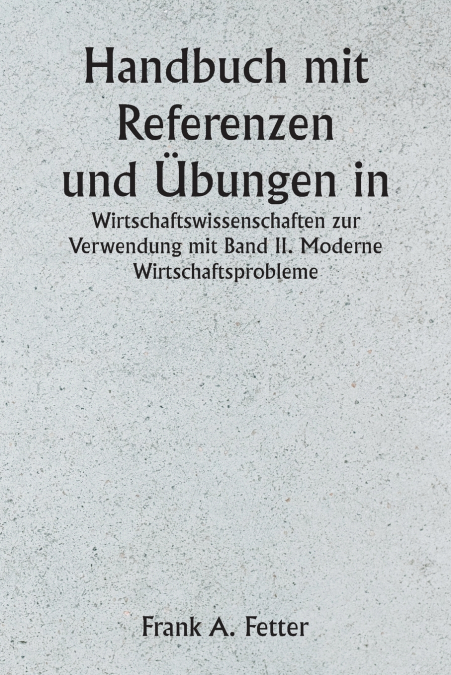 Handbuch mit Referenzen und Übungen in den Wirtschaftswissenschaften zur Verwendung mit Band II. Moderne Wirtschaftsprobleme