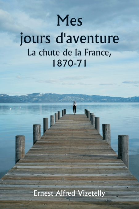 Mes jours d’aventure  La chute de la France, 1870-71