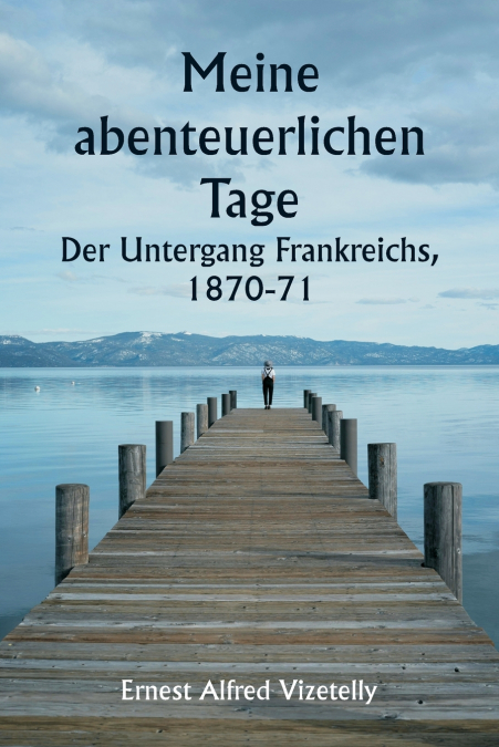 Meine abenteuerlichen Tage  Der Untergang Frankreichs, 1870-71