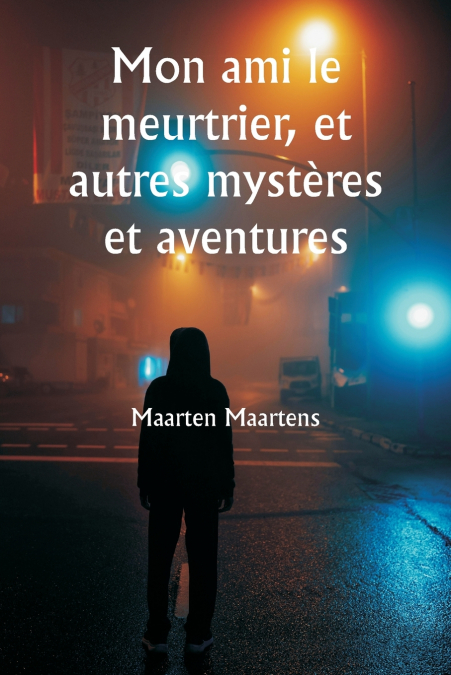 Mon ami le meurtrier, et autres mystères et aventures