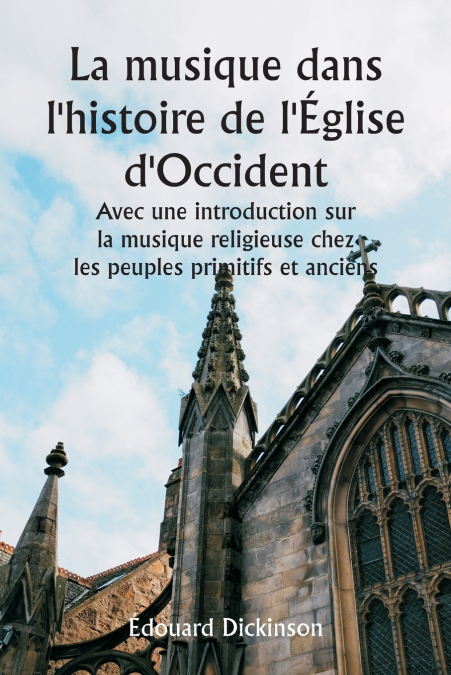 La musique dans l’histoire de l’Église d’Occident  Avec une introduction sur la musique religieuse chez les peuples primitifs et anciens