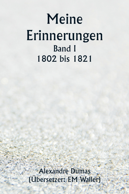 Meine Erinnerungen  Band I  1802 bis 1821