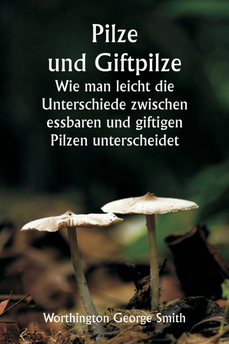 Pilze und Giftpilze  Wie man leicht die Unterschiede zwischen essbaren und giftigen Pilzen unterscheidet