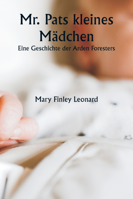 Mr. Pats kleines Mädchen  Eine Geschichte der Arden Foresters