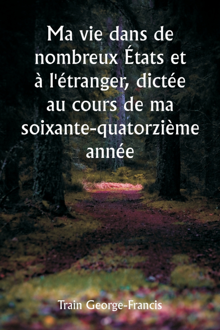 Ma vie dans de nombreux États et à l’étranger, dictée au cours de ma soixante-quatorzième année