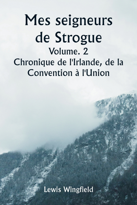 Mes seigneurs de Strogue  Volume. 2  Chronique de l’Irlande, de la  Convention à l’Union