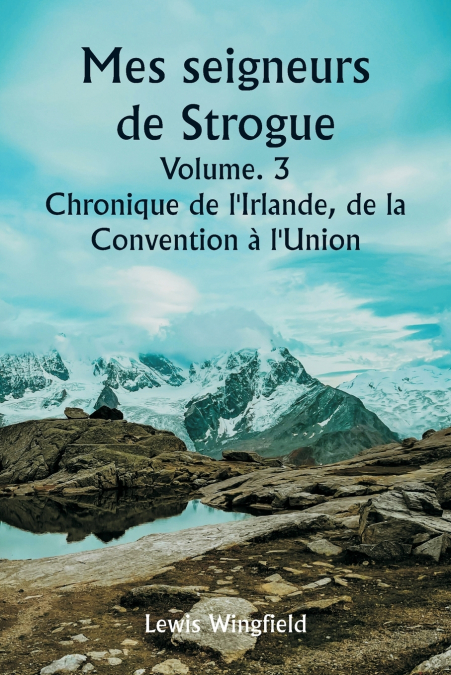 Mes seigneurs de Strogue  Volume. 3  Chronique de l’Irlande, de la  Convention à l’Union