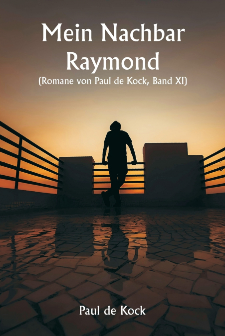 Mein Nachbar Raymond  (Romane von Paul de Kock, Band XI)