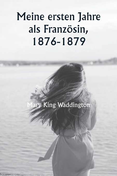 Meine ersten Jahre als Französin, 1876-1879