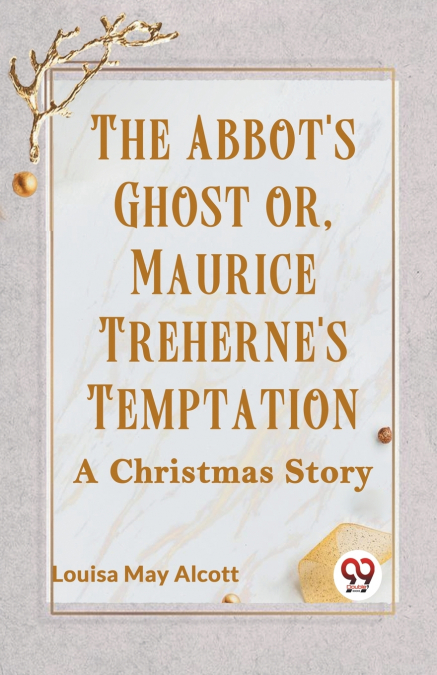 The Abbot’s Ghost Or, Maurice Treherne’s Temptation A Christmas Story