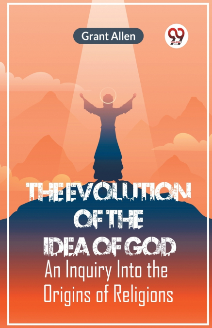 The Evolution Of The Idea Of God An Inquiry Into The Origins Of Religions