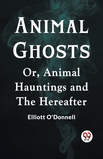 Animal Ghosts Or, Animal Hauntings And The Hereafter