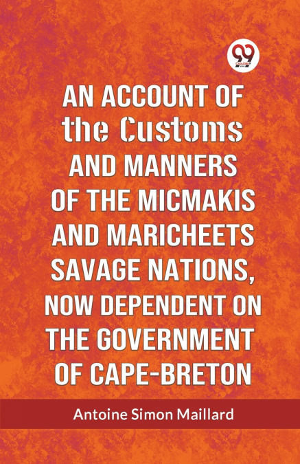 An Account Of The Customs And Manners Of The Micmakis And Maricheets Savage Nations, Now Dependent On The Government Of Cape-Breton
