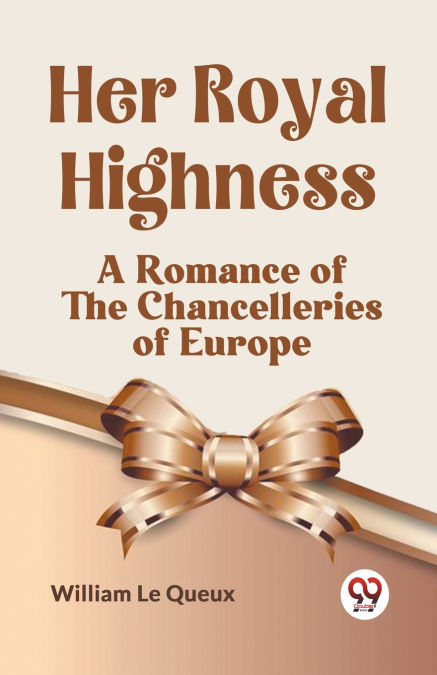 Her Royal Highness A Romance Of The Chancelleries Of Europe