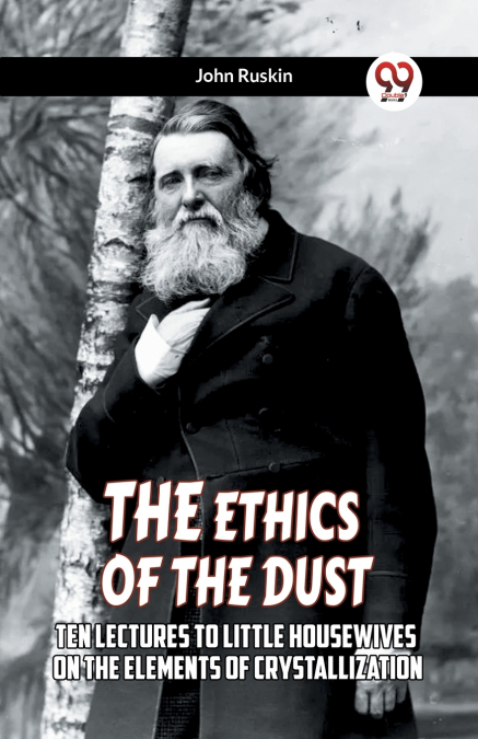 The Ethics Of The Dust Ten Lectures To Little Housewives On The Elements Of Crystallization