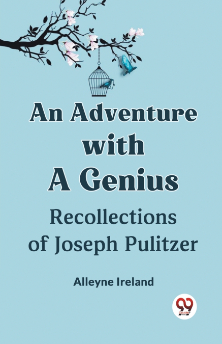 An Adventure With A Genius Recollections Of Joseph Pulitzer
