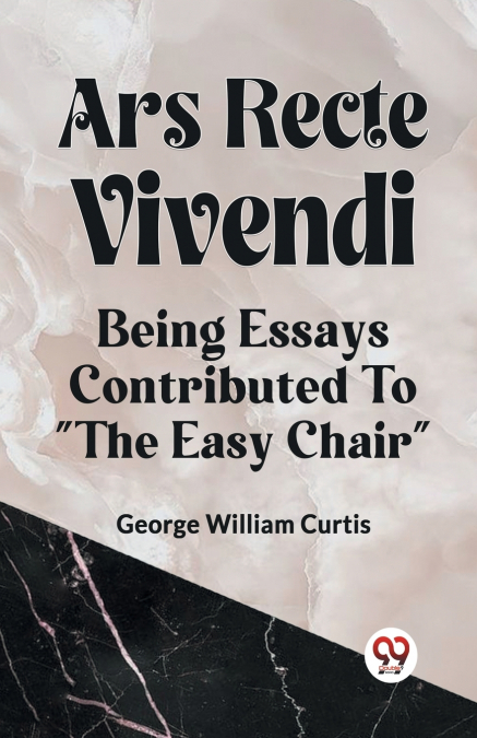ARS RECTE VIVENDI BEING ESSAYS CONTRIBUTED TO 'THE EASY CHAIR'