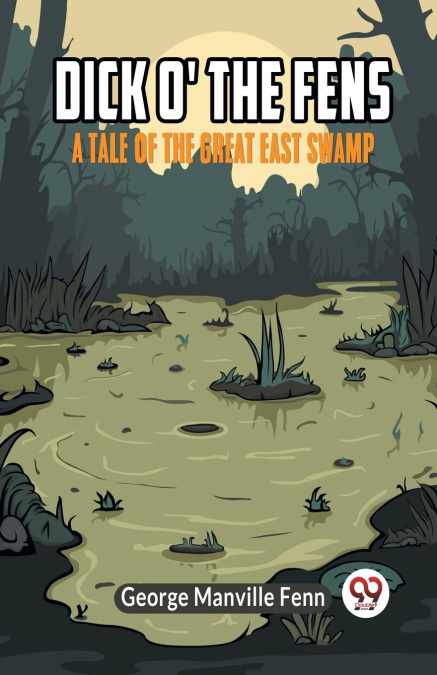 Dick o’ the Fens A Tale of the Great East Swamp