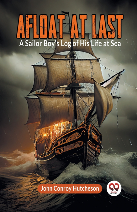 Afloat at Last A Sailor Boy’s Log of His Life at Sea
