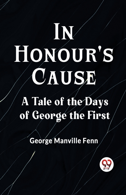 In Honour’s Cause A Tale Of The Days Of George The First