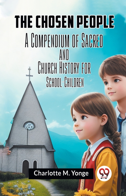 The Chosen People A Compendium Of Sacred And Church History For School-Children