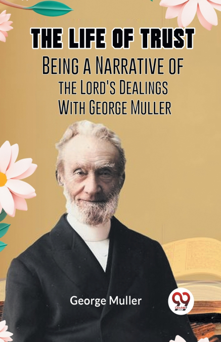 The Life Of Trust  Being A Narrative Of The Lord’s Dealings With George Muller
