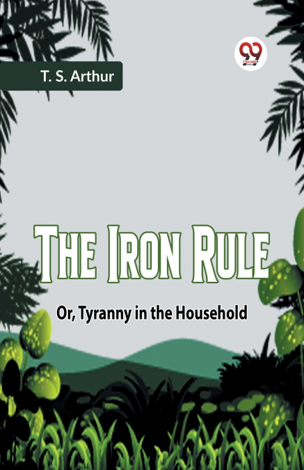 The Iron Rule Or, Tyranny In The Household