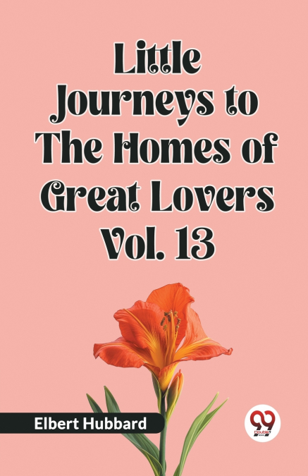 Little Journeys to the Homes of Great Lovers Vol. 13